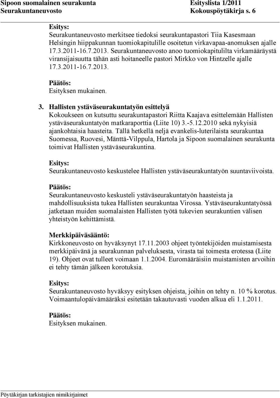 Hallisten ystäväseurakuntatyön esittelyä Kokoukseen on kutsuttu seurakuntapastori Riitta Kaajava esittelemään Hallisten ystäväseurakuntatyön matkaraporttia (Liite 10) 3.-5.12.