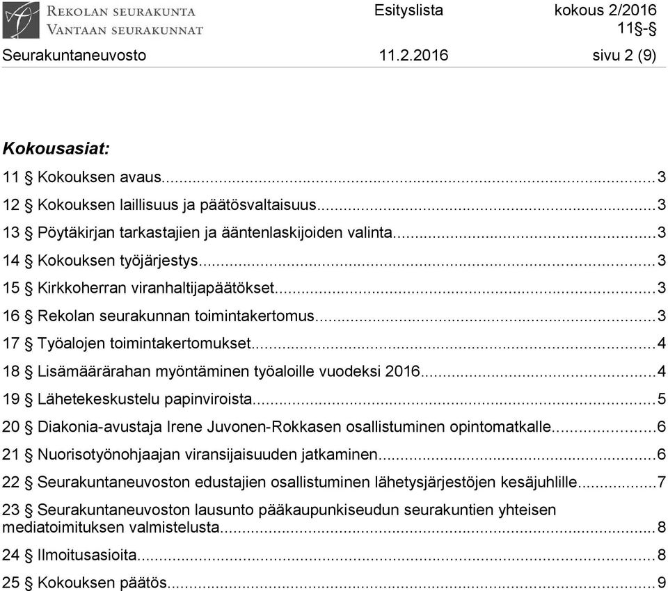 ..4 18 Lisämäärärahan myöntäminen työaloille vuodeksi 2016...4 19 Lähetekeskustelu papinviroista...5 20 Diakonia-avustaja Irene Juvonen-Rokkasen osallistuminen opintomatkalle.