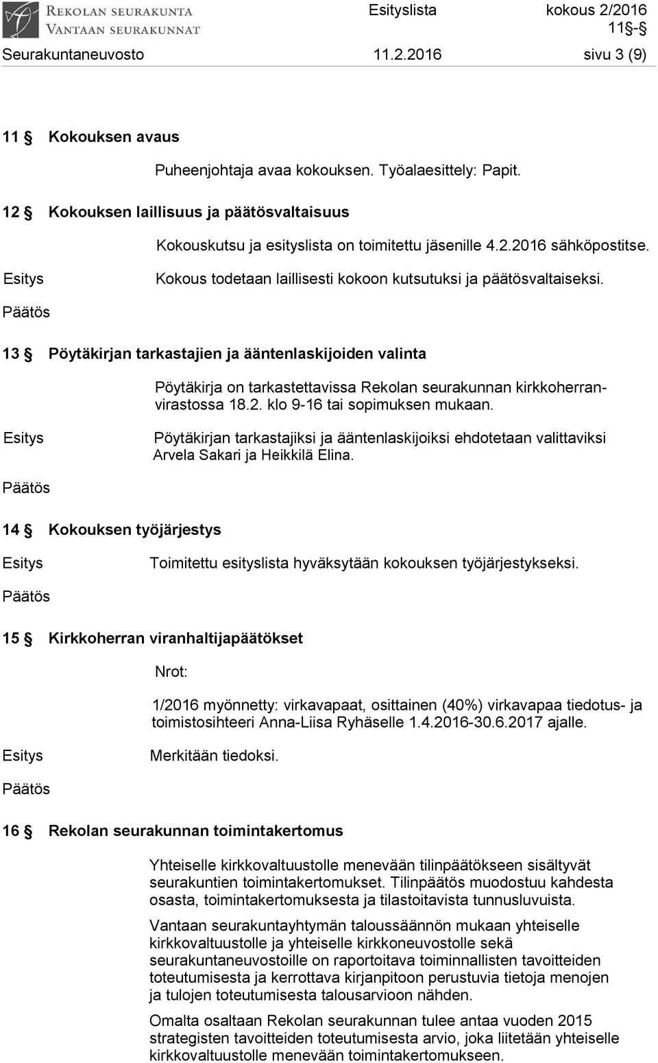 13 Pöytäkirjan tarkastajien ja ääntenlaskijoiden valinta Pöytäkirja on tarkastettavissa Rekolan seurakunnan kirkkoherranvirastossa 18.2. klo 9-16 tai sopimuksen mukaan.