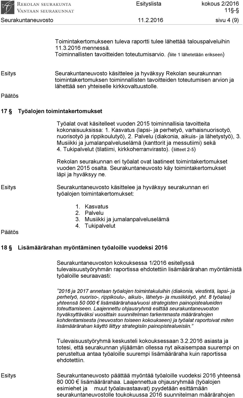 kirkkovaltuustolle. 17 Työalojen toimintakertomukset Työalat ovat käsitelleet vuoden 2015 toiminnallisia tavoitteita kokonaisuuksissa: 1.