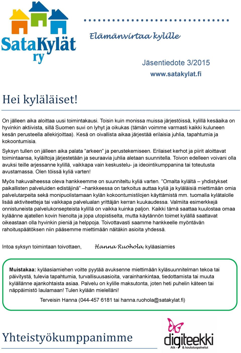 Kesä on oivallista aikaa järjestää erilaisia juhlia, tapahtumia ja kokoontumisia. Syksyn tullen on jälleen aika palata arkeen ja perustekemiseen.