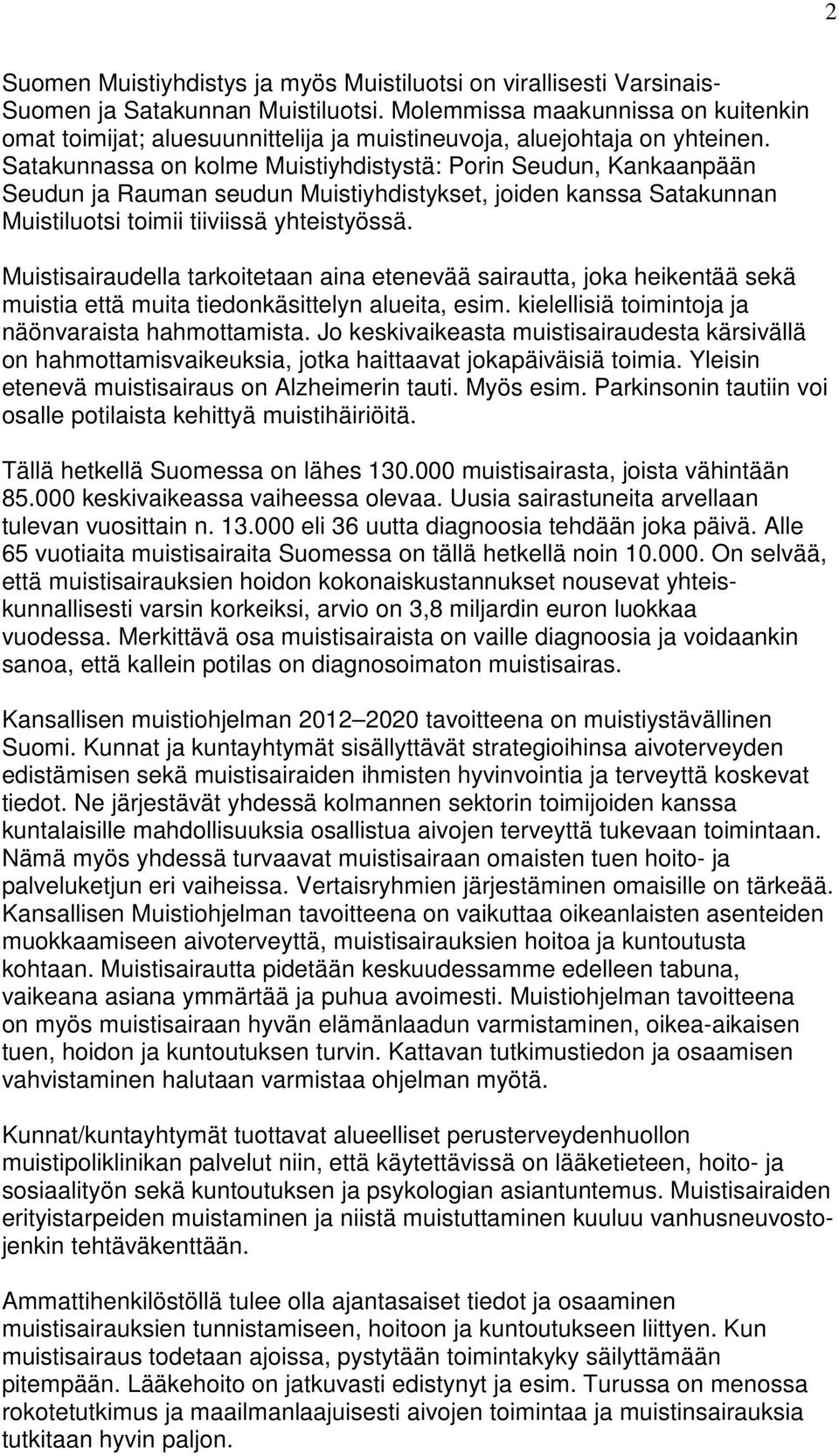 Satakunnassa on kolme Muistiyhdistystä: Porin Seudun, Kankaanpään Seudun ja Rauman seudun Muistiyhdistykset, joiden kanssa Satakunnan Muistiluotsi toimii tiiviissä yhteistyössä.