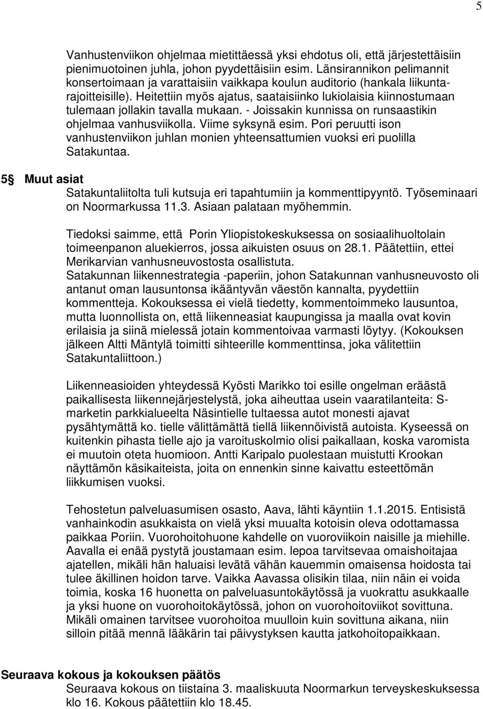 Heitettiin myös ajatus, saataisiinko lukiolaisia kiinnostumaan tulemaan jollakin tavalla mukaan. - Joissakin kunnissa on runsaastikin ohjelmaa vanhusviikolla. Viime syksynä esim.