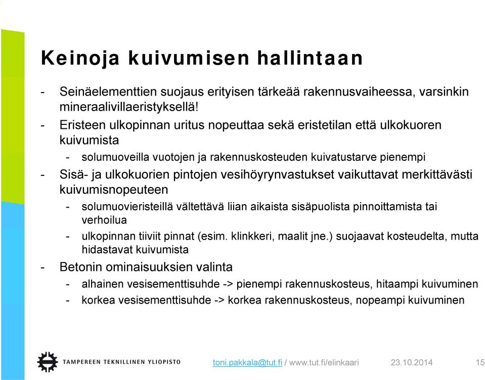 vesihöyrynvastukset vaikuttavat merkittävästi kuivumisnopeuteen - solumuovieristeillä vältettävä liian aikaista sisäpuolista pinnoittamista tai verhoilua - ulkopinnan tiiviit pinnat (esim.