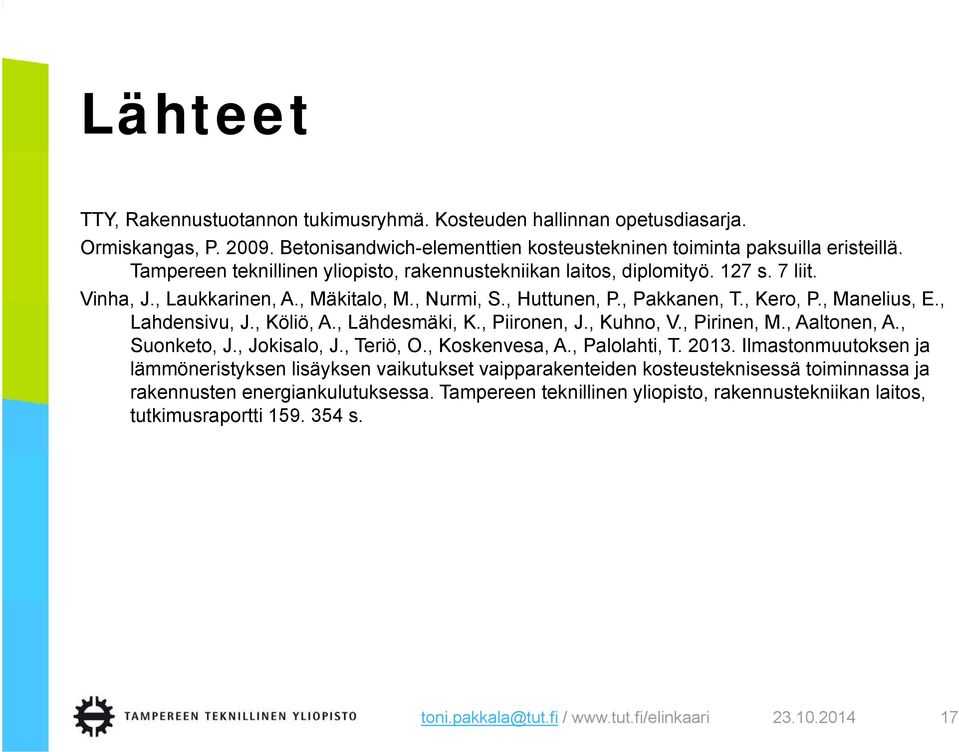 , Lahdensivu, J., Köliö, A., Lähdesmäki, K., Piironen, J., Kuhno, V., Pirinen, M., Aaltonen, A., Suonketo, J., Jokisalo, J., Teriö, O., Koskenvesa, A., Palolahti, T. 2013.