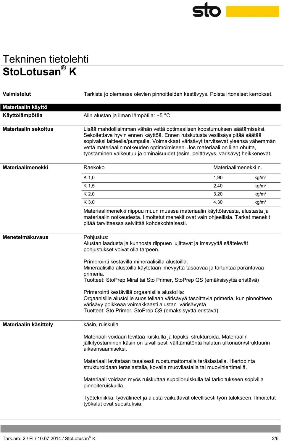 Ennen ruiskutusta vesilisäys pitää säätää sopivaksi laitteelle/pumpulle. Voimakkaat värisävyt tarvitsevat yleensä vähemmän vettä materiaalin notkeuden optimoimiseen.