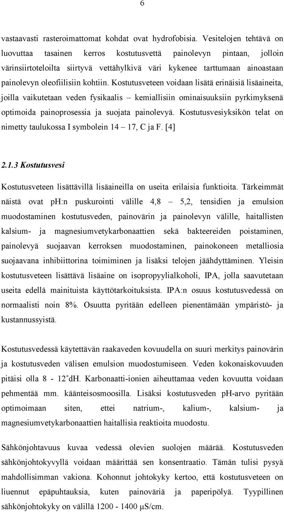 kohtiin. Kostutusveteen voidaan lisätä erinäisiä lisäaineita, joilla vaikutetaan veden fysikaalis kemiallisiin ominaisuuksiin pyrkimyksenä optimoida painoprosessia ja suojata painolevyä.