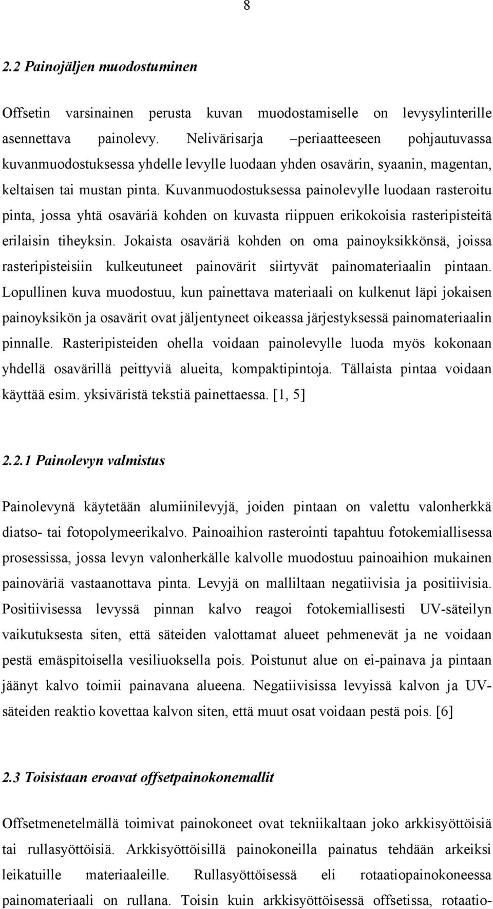 Kuvanmuodostuksessa painolevylle luodaan rasteroitu pinta, jossa yhtä osaväriä kohden on kuvasta riippuen erikokoisia rasteripisteitä erilaisin tiheyksin.