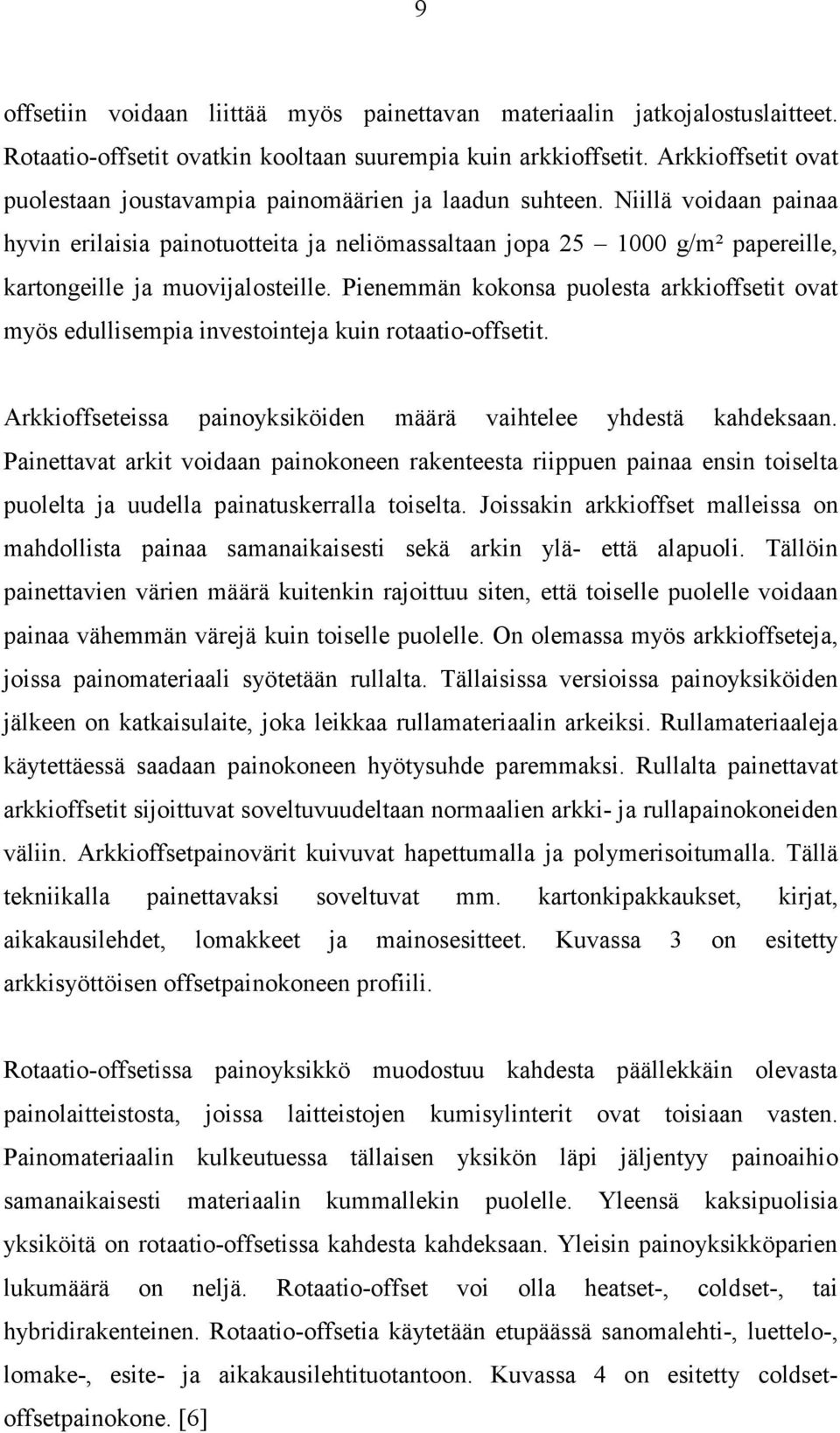Niillä voidaan painaa hyvin erilaisia painotuotteita ja neliömassaltaan jopa 25 1000 g/m² papereille, kartongeille ja muovijalosteille.