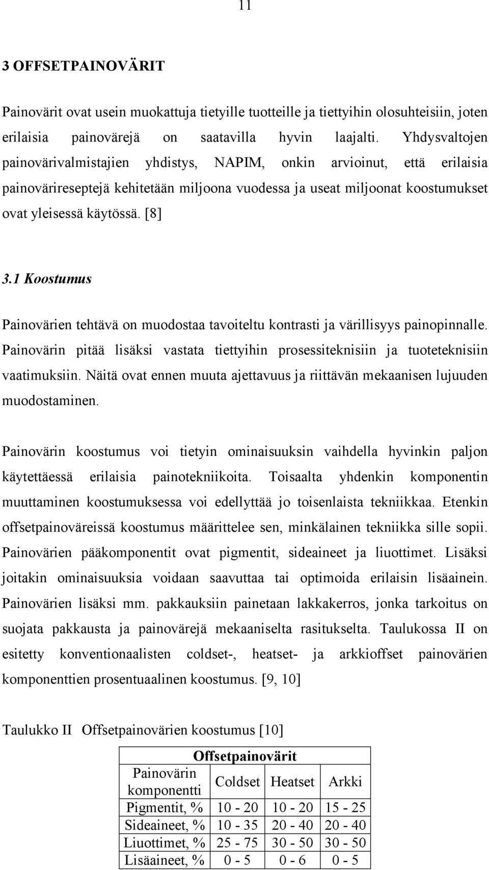 1 Koostumus Painovärien tehtävä on muodostaa tavoiteltu kontrasti ja värillisyys painopinnalle. Painovärin pitää lisäksi vastata tiettyihin prosessiteknisiin ja tuoteteknisiin vaatimuksiin.