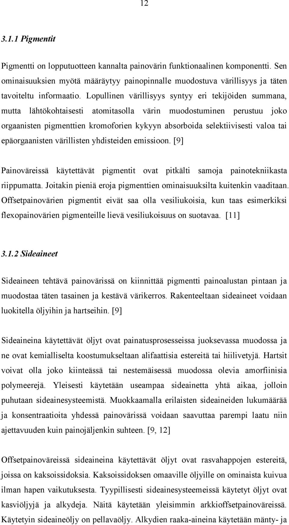 tai epäorgaanisten värillisten yhdisteiden emissioon. [9] Painoväreissä käytettävät pigmentit ovat pitkälti samoja painotekniikasta riippumatta.