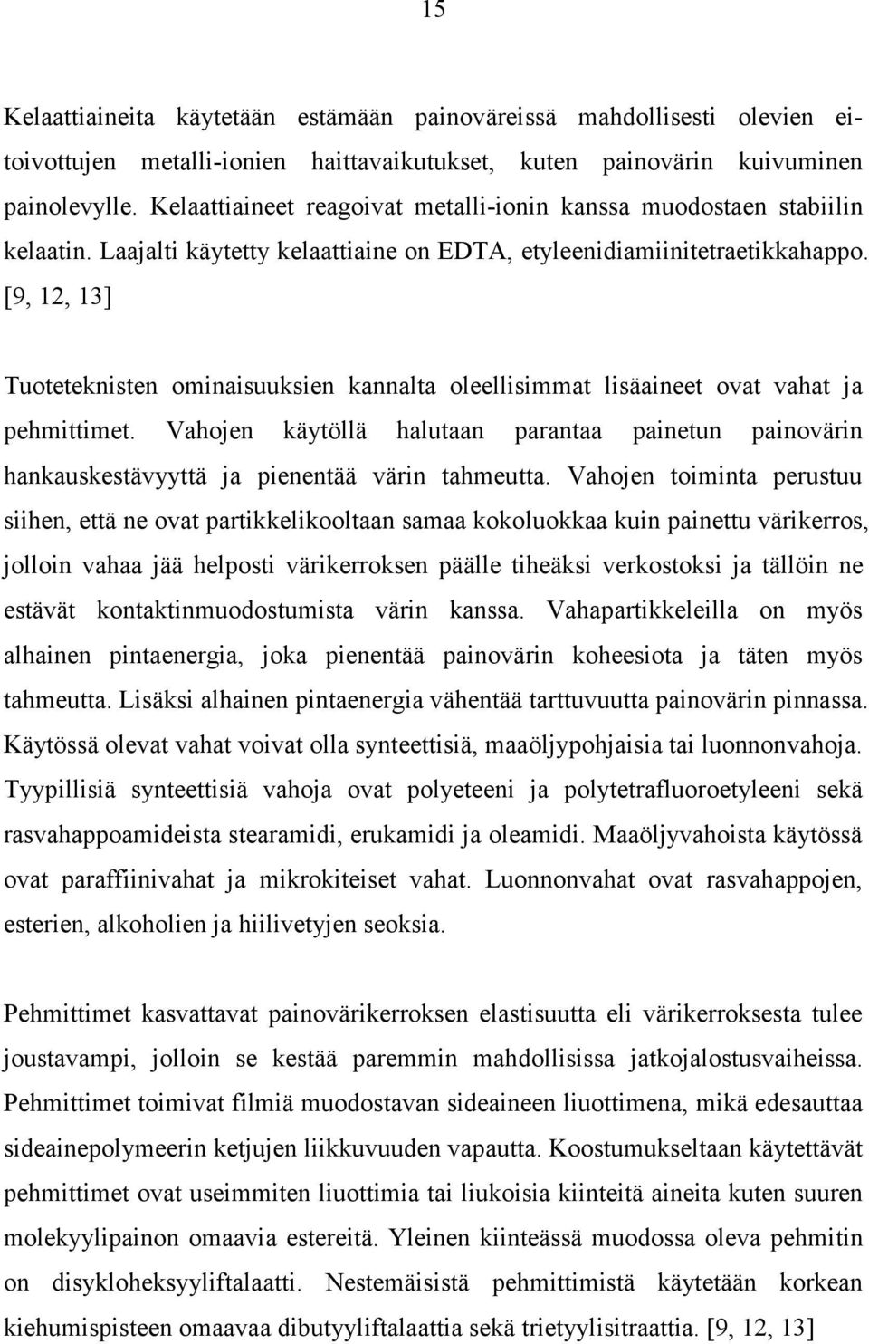 [9, 12, 13] Tuoteteknisten ominaisuuksien kannalta oleellisimmat lisäaineet ovat vahat ja pehmittimet.