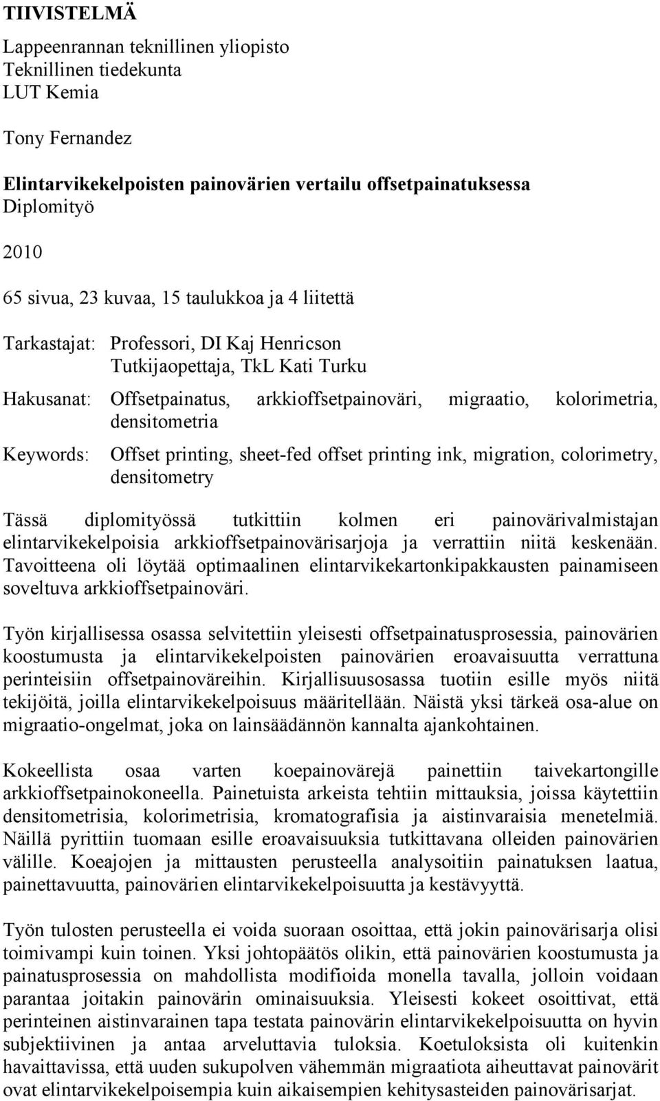 Offset printing, sheet-fed offset printing ink, migration, colorimetry, densitometry Tässä diplomityössä tutkittiin kolmen eri painovärivalmistajan elintarvikekelpoisia arkkioffsetpainovärisarjoja ja