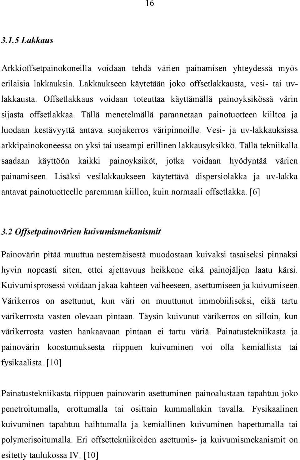 Vesi- ja uv-lakkauksissa arkkipainokoneessa on yksi tai useampi erillinen lakkausyksikkö. Tällä tekniikalla saadaan käyttöön kaikki painoyksiköt, jotka voidaan hyödyntää värien painamiseen.