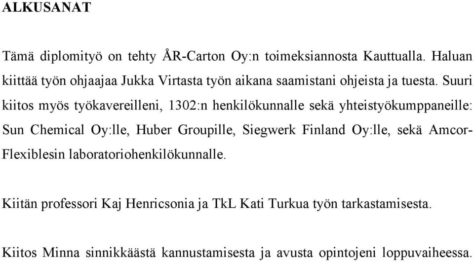 Suuri kiitos myös työkavereilleni, 1302:n henkilökunnalle sekä yhteistyökumppaneille: Sun Chemical Oy:lle, Huber Groupille,