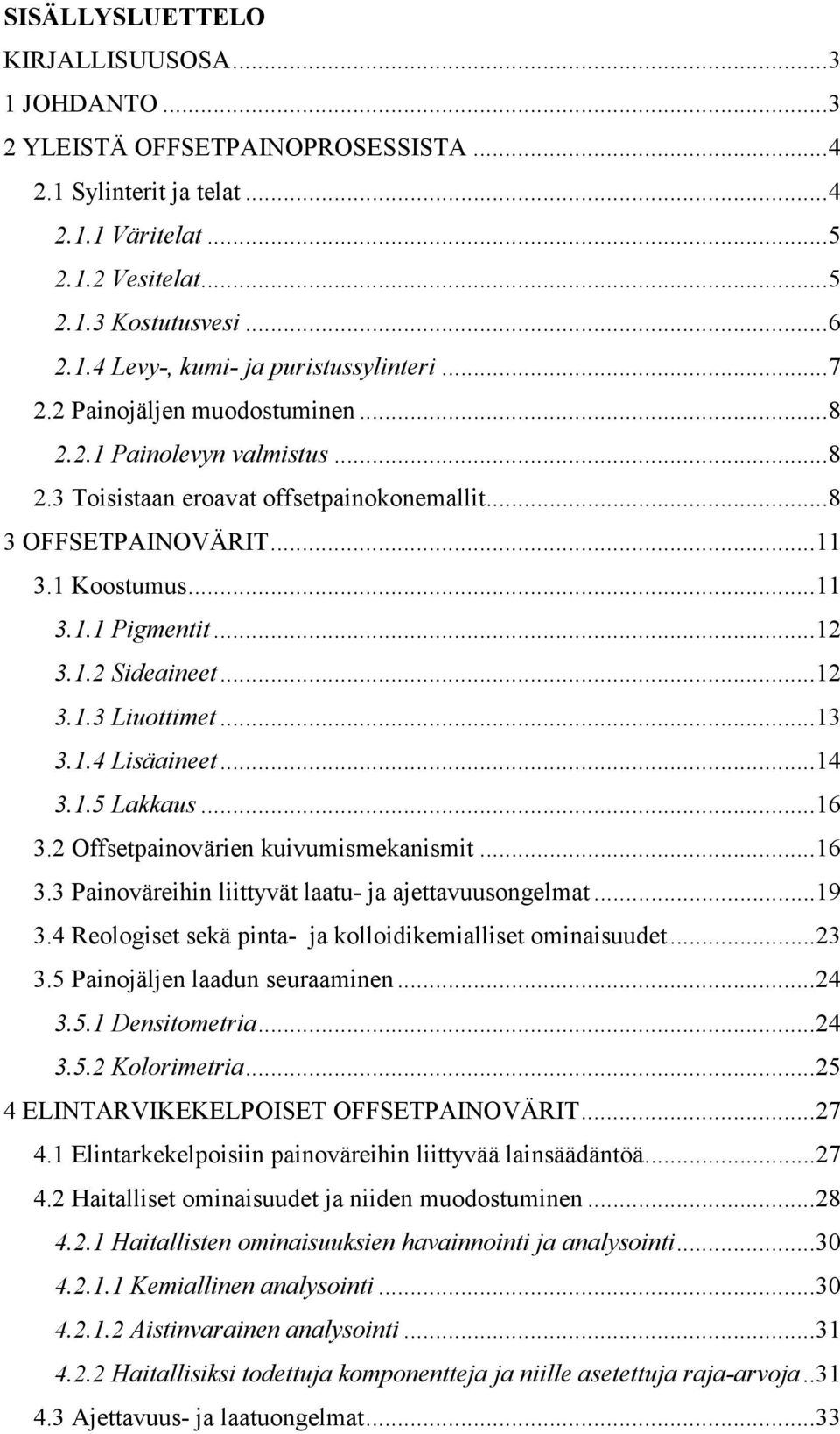 .. 12 3.1.3 Liuottimet... 13 3.1.4 Lisäaineet... 14 3.1.5 Lakkaus... 16 3.2 Offsetpainovärien kuivumismekanismit... 16 3.3 Painoväreihin liittyvät laatu- ja ajettavuusongelmat... 19 3.