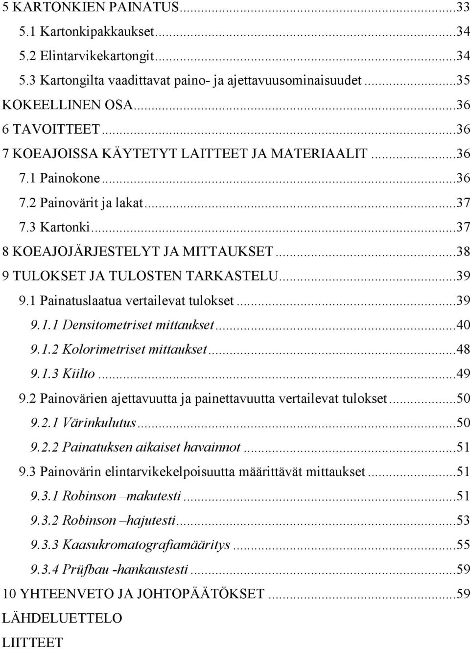 .. 39 9.1 Painatuslaatua vertailevat tulokset... 39 9.1.1 Densitometriset mittaukset... 40 9.1.2 Kolorimetriset mittaukset... 48 9.1.3 Kiilto... 49 9.