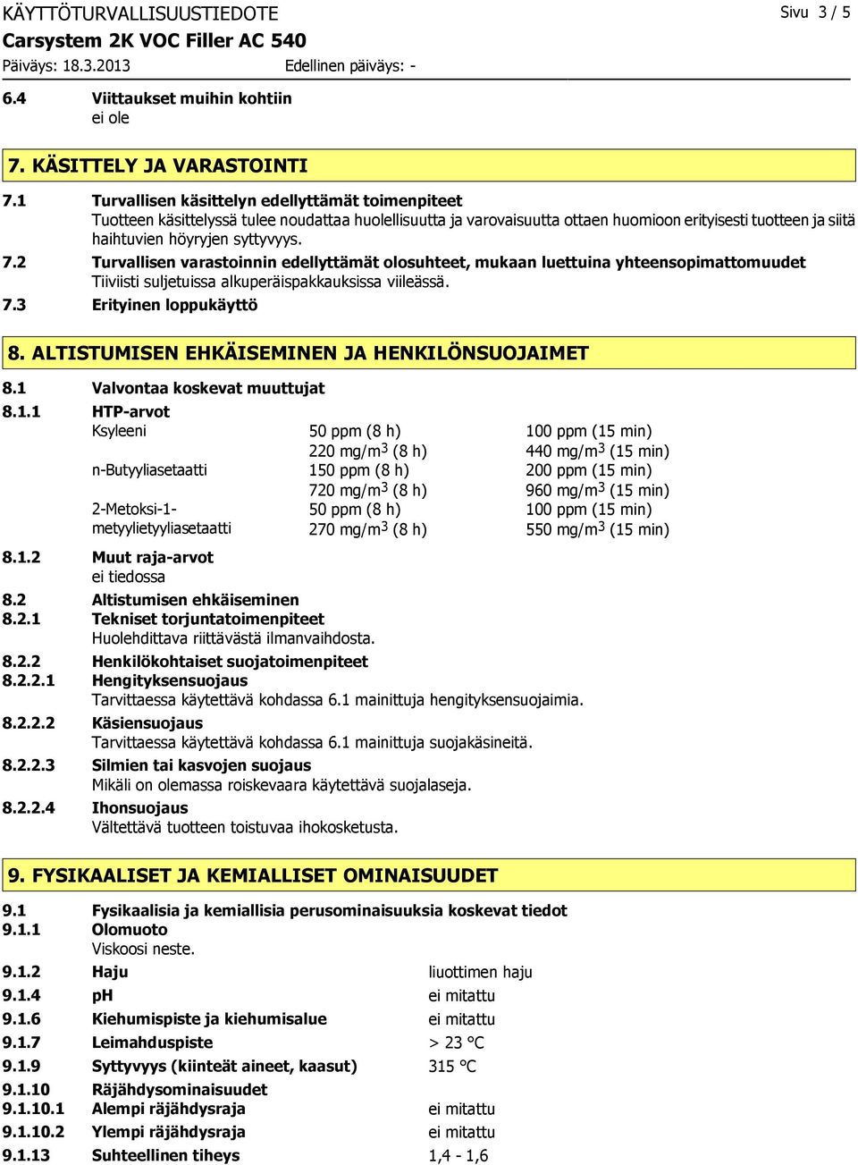 2 Turvallisen varastoinnin edellyttämät olosuhteet, mukaan luettuina yhteensopimattomuudet Tiiviisti suljetuissa alkuperäispakkauksissa viileässä. 7.3 Erityinen loppukäyttö 8.