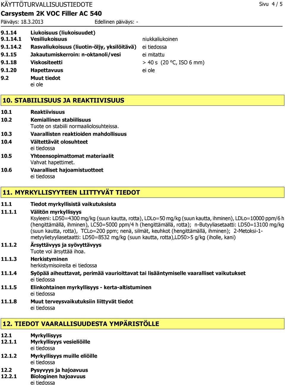 10.3 Vaarallisten reaktioiden mahdollisuus 10.4 Vältettävät olosuhteet 10.5 Yhteensopimattomat materiaalit Vahvat hapettimet. 10.6 Vaaralliset hajoamistuotteet 11. MYRKYLLISYYTEEN LIITTYVÄT TIEDOT 11.