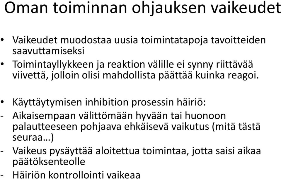 Käyttäytymisen inhibition prosessin häiriö: - Aikaisempaan välittömään hyvään tai huonoon palautteeseen pohjaava