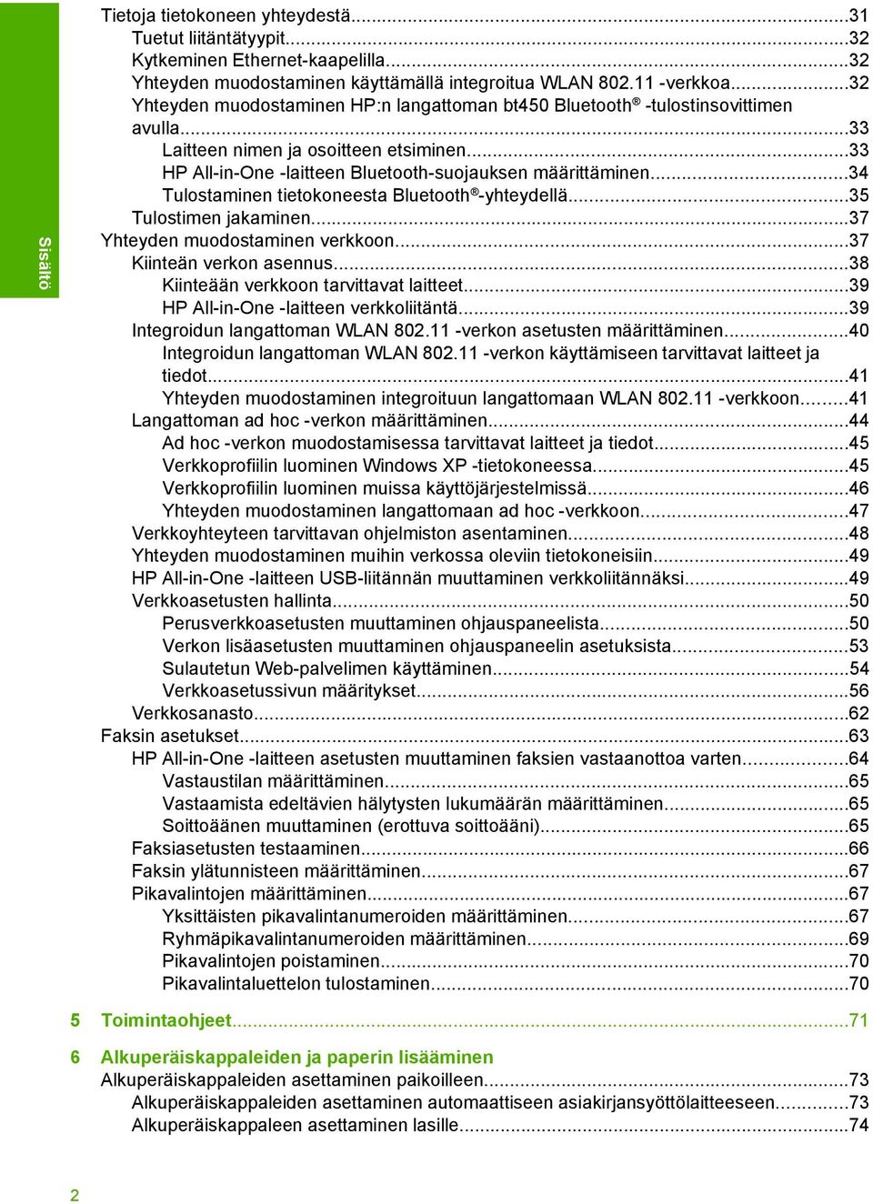 ..34 Tulostaminen tietokoneesta Bluetooth -yhteydellä...35 Tulostimen jakaminen...37 Yhteyden muodostaminen verkkoon...37 Kiinteän verkon asennus...38 Kiinteään verkkoon tarvittavat laitteet.