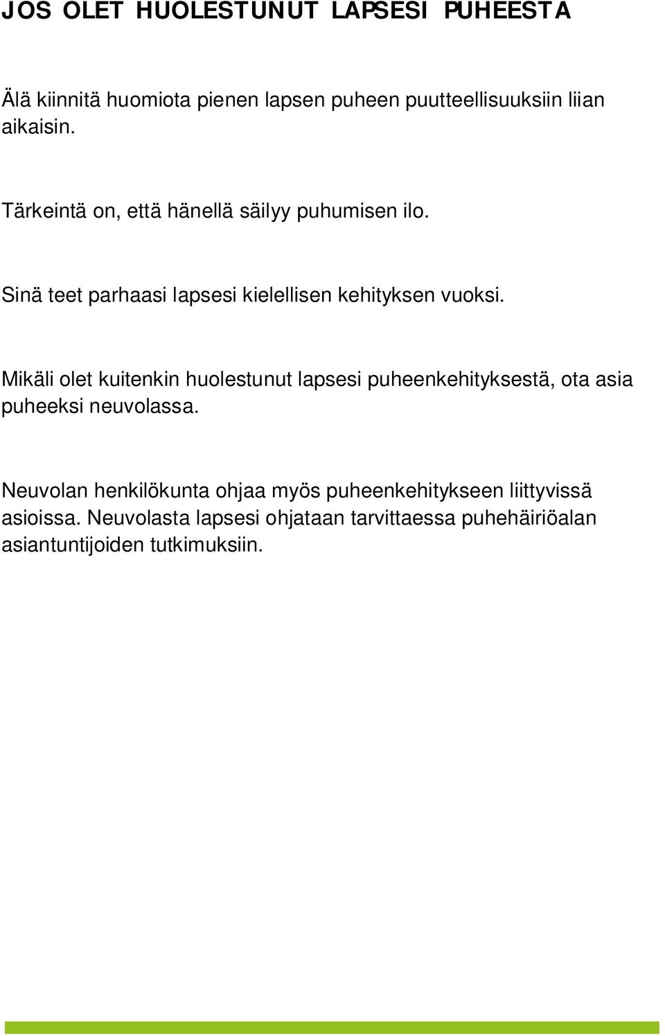 Mikäli olet kuitenkin huolestunut lapsesi puheenkehityksestä, ota asia puheeksi neuvolassa.