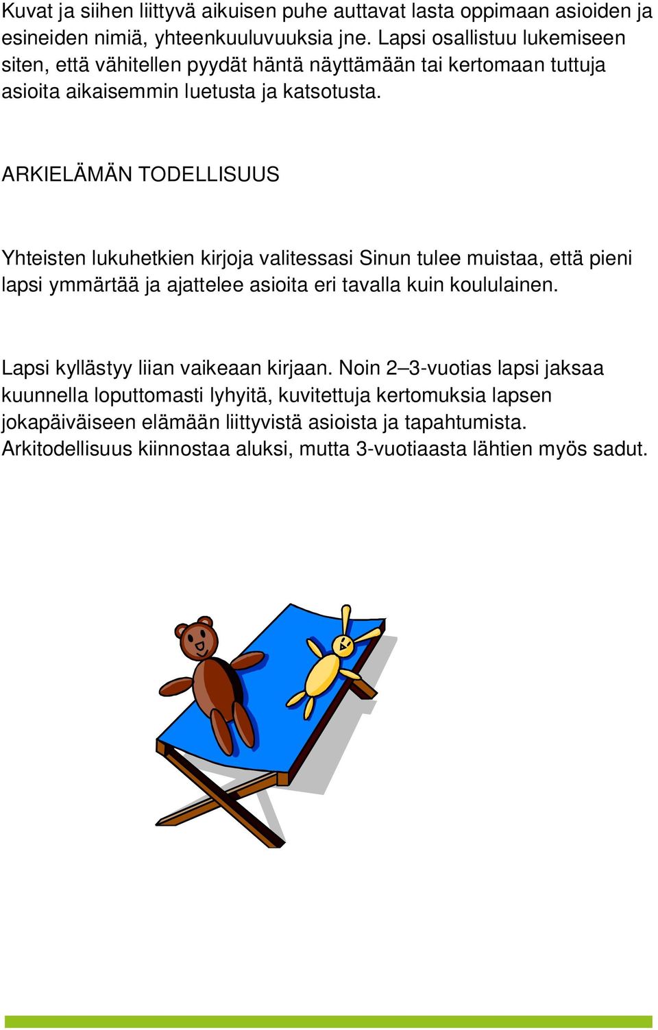 ARKIELÄMÄN TODELLISUUS Yhteisten lukuhetkien kirjoja valitessasi Sinun tulee muistaa, että pieni lapsi ymmärtää ja ajattelee asioita eri tavalla kuin koululainen.