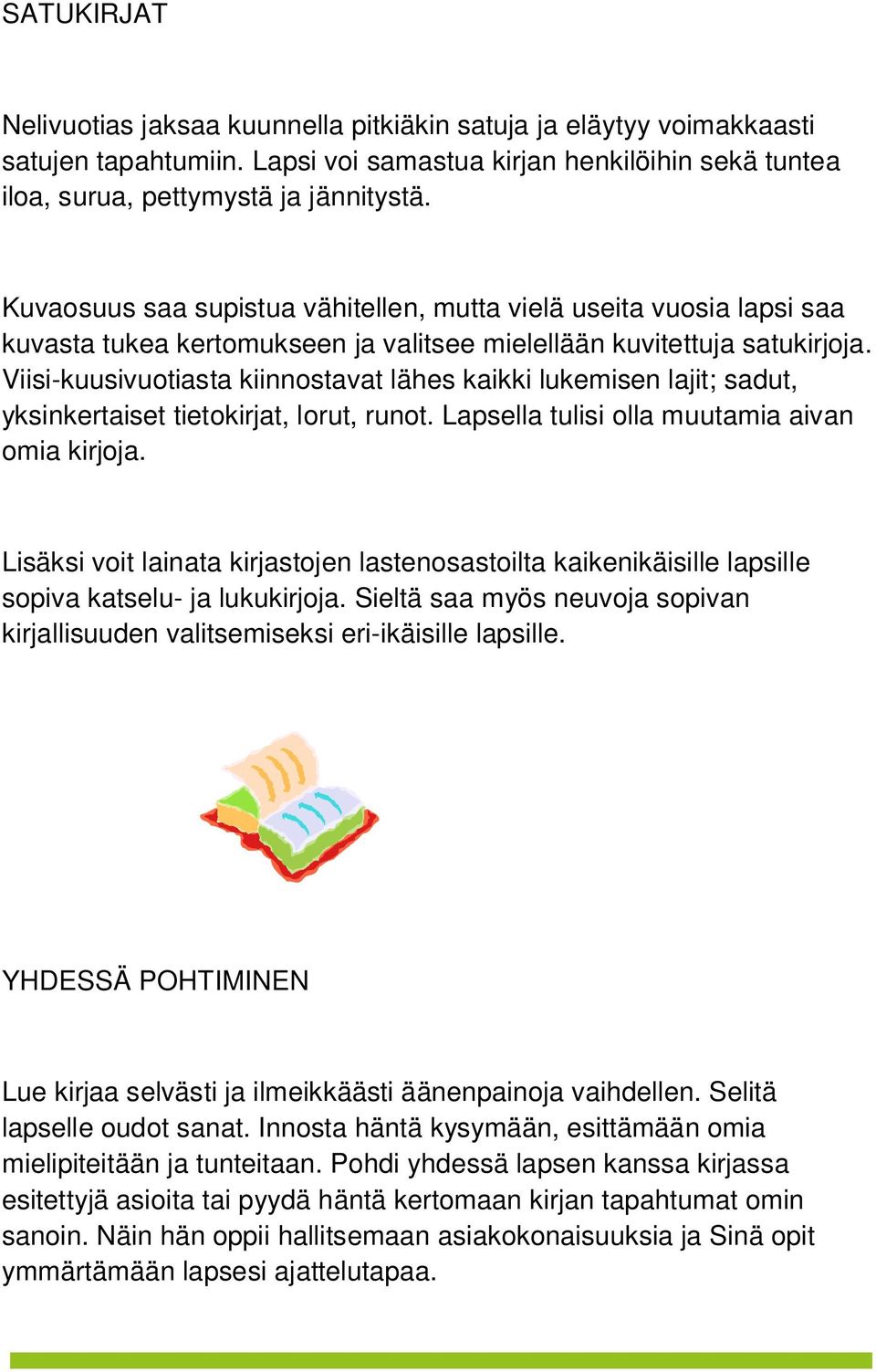 Viisi-kuusivuotiasta kiinnostavat lähes kaikki lukemisen lajit; sadut, yksinkertaiset tietokirjat, lorut, runot. Lapsella tulisi olla muutamia aivan omia kirjoja.