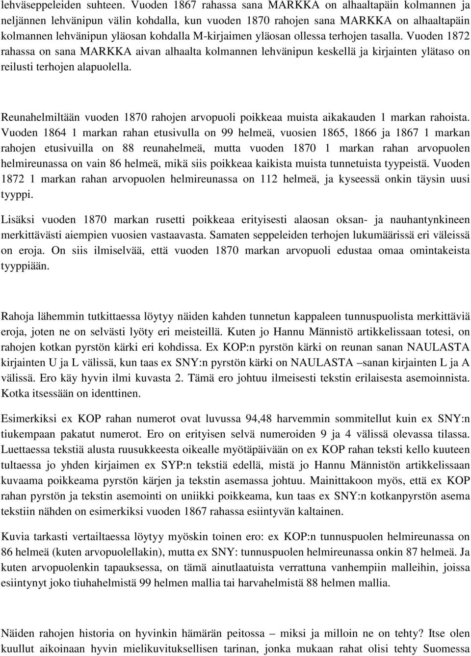 yläosan ollessa terhojen tasalla. Vuoden 1872 rahassa on sana MARKKA aivan alhaalta kolmannen lehvänipun keskellä ja kirjainten ylätaso on reilusti terhojen alapuolella.