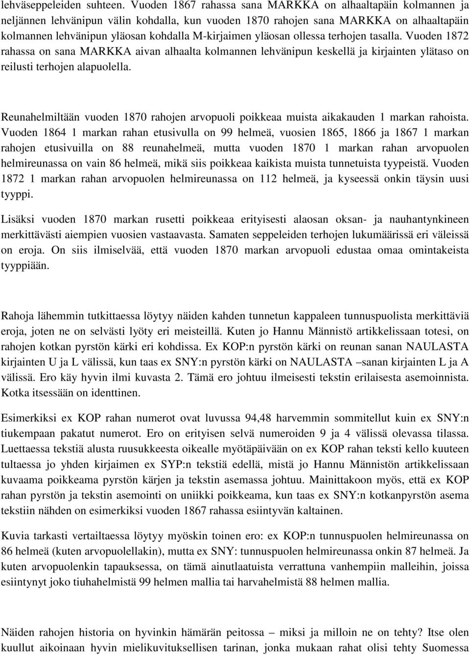 yläosan ollessa terhojen tasalla. Vuoden 1872 rahassa on sana MARKKA aivan alhaalta kolmannen lehvänipun keskellä ja kirjainten ylätaso on reilusti terhojen alapuolella.