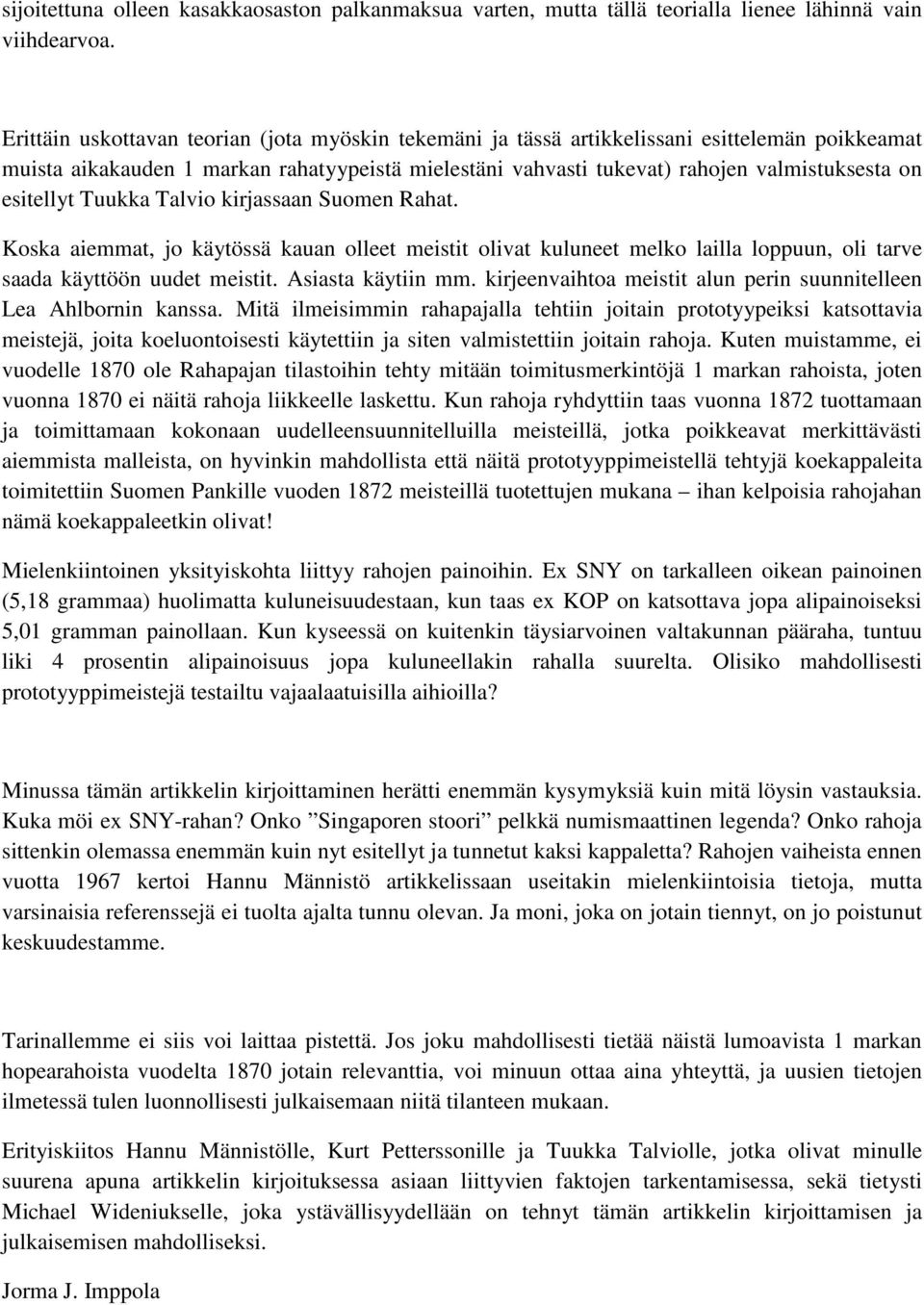 esitellyt Tuukka Talvio kirjassaan Suomen Rahat. Koska aiemmat, jo käytössä kauan olleet meistit olivat kuluneet melko lailla loppuun, oli tarve saada käyttöön uudet meistit. Asiasta käytiin mm.