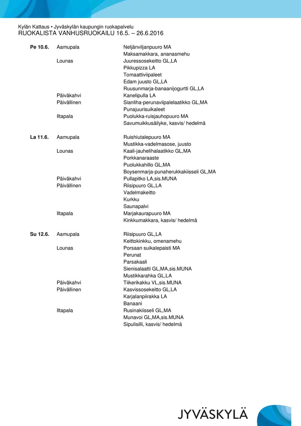 Sianliha-perunaviipalelaatikko GL,MA Punajuurisuikaleet Puolukka-ruisjauhopuuro MA Savumuikkusäilyke, kasvis/ hedelmä La 11.6.