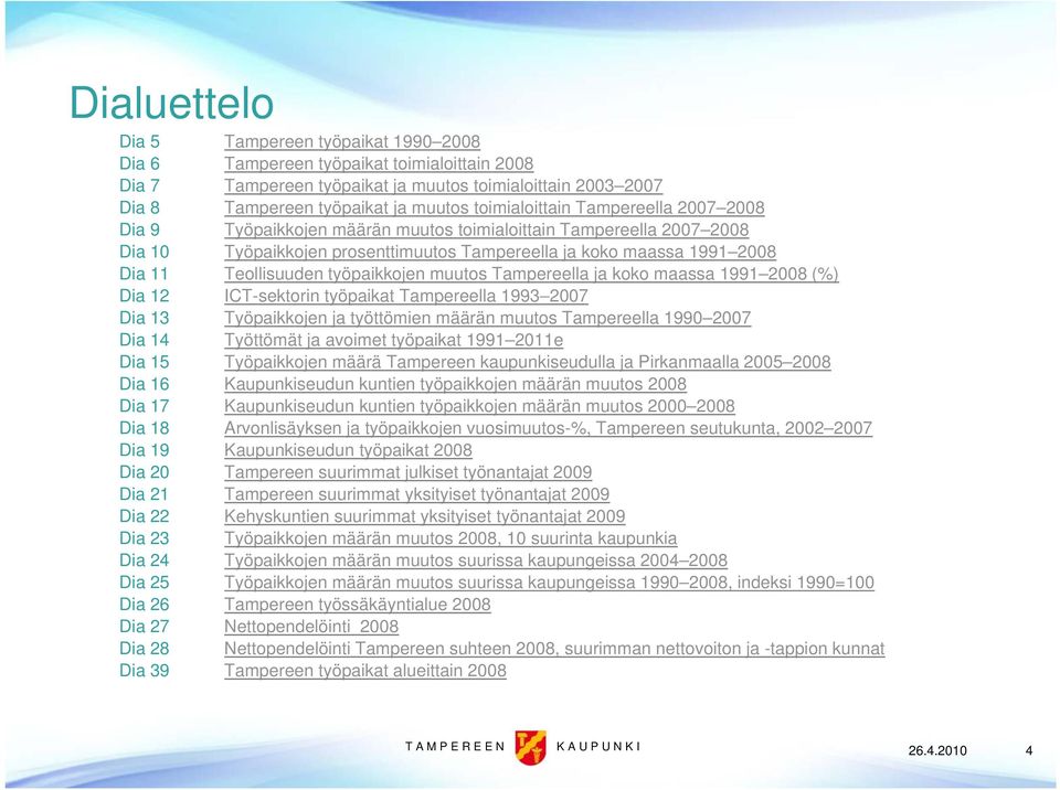 työpaikkojen muutos Tampereella ja koko maassa 1991 2008 (%) Dia 12 ICT-sektorin työpaikat Tampereella 1993 2007 Dia 13 Työpaikkojen ja työttömien määrän muutos Tampereella 1990 2007 Dia 14 Työttömät