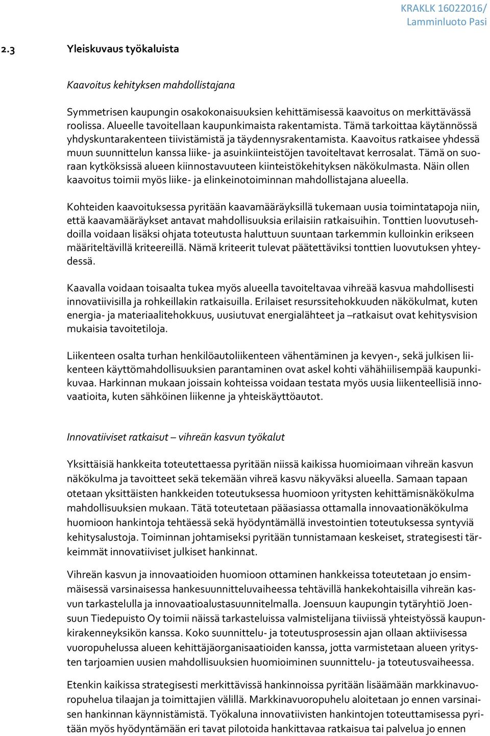 Kaavoitus ratkaisee yhdessä muun suunnittelun kanssa liike- ja asuinkiinteistöjen tavoiteltavat kerrosalat. Tämä on suoraan kytköksissä alueen kiinnostavuuteen kiinteistökehityksen näkökulmasta.