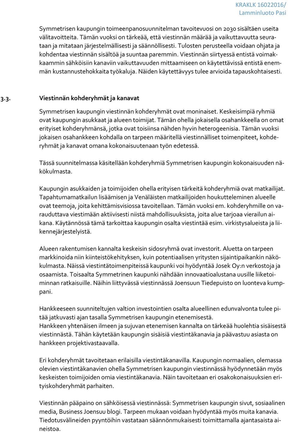 Tulosten perusteella voidaan ohjata ja kohdentaa viestinnän sisältöä ja suuntaa paremmin.
