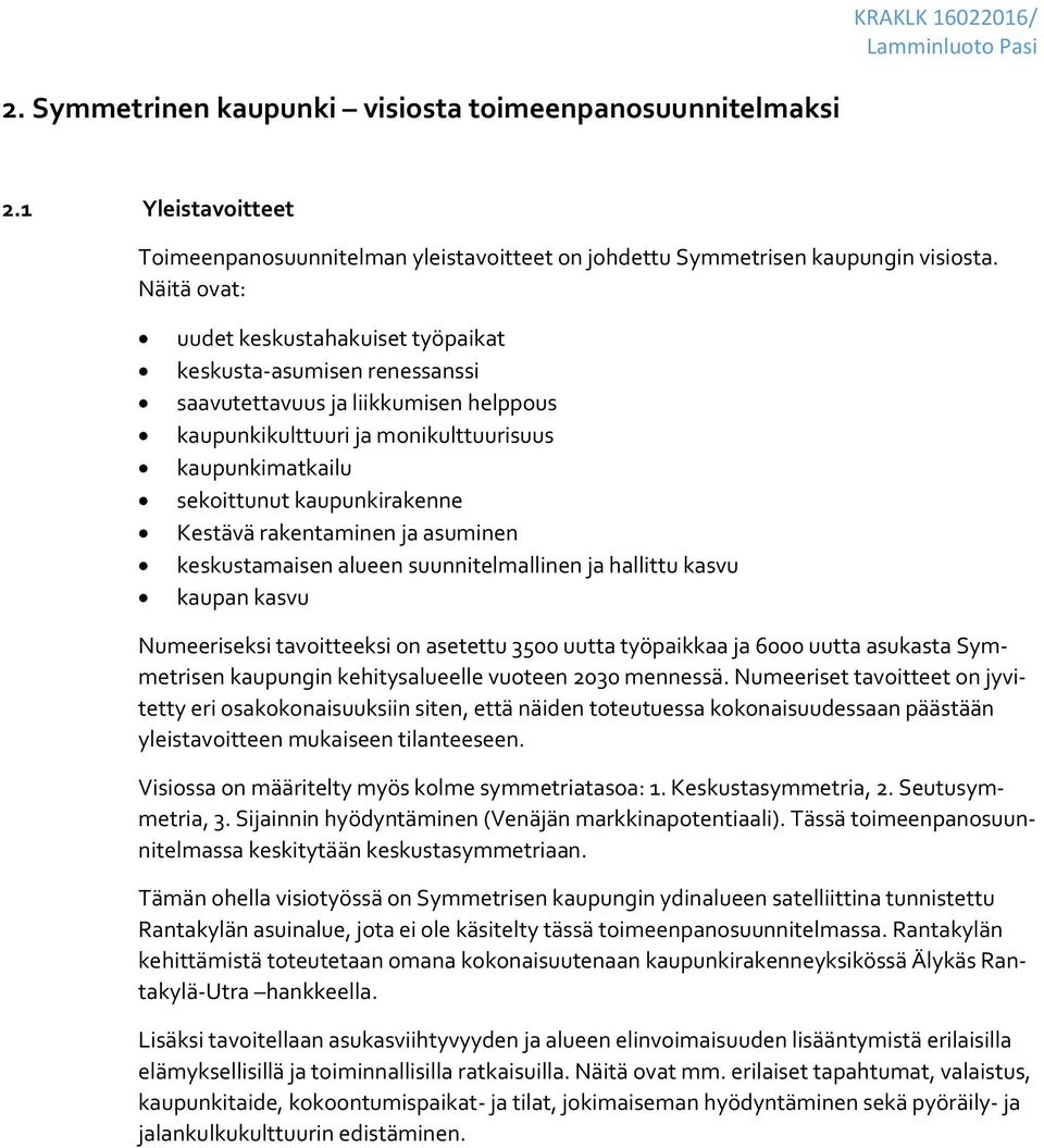 Kestävä rakentaminen ja asuminen keskustamaisen alueen suunnitelmallinen ja hallittu kasvu kaupan kasvu Numeeriseksi tavoitteeksi on asetettu 3500 uutta työpaikkaa ja 6000 uutta asukasta Symmetrisen