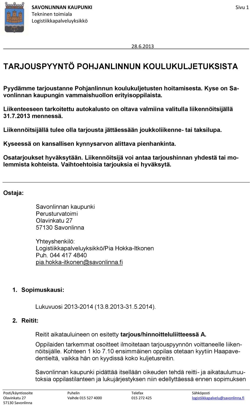 Liikennöitsijällä tulee olla tarjousta jättäessään joukkoliikenne- tai taksilupa. Kyseessä on kansallisen kynnysarvon alittava pienhankinta. Osatarjoukset hyväksytään.