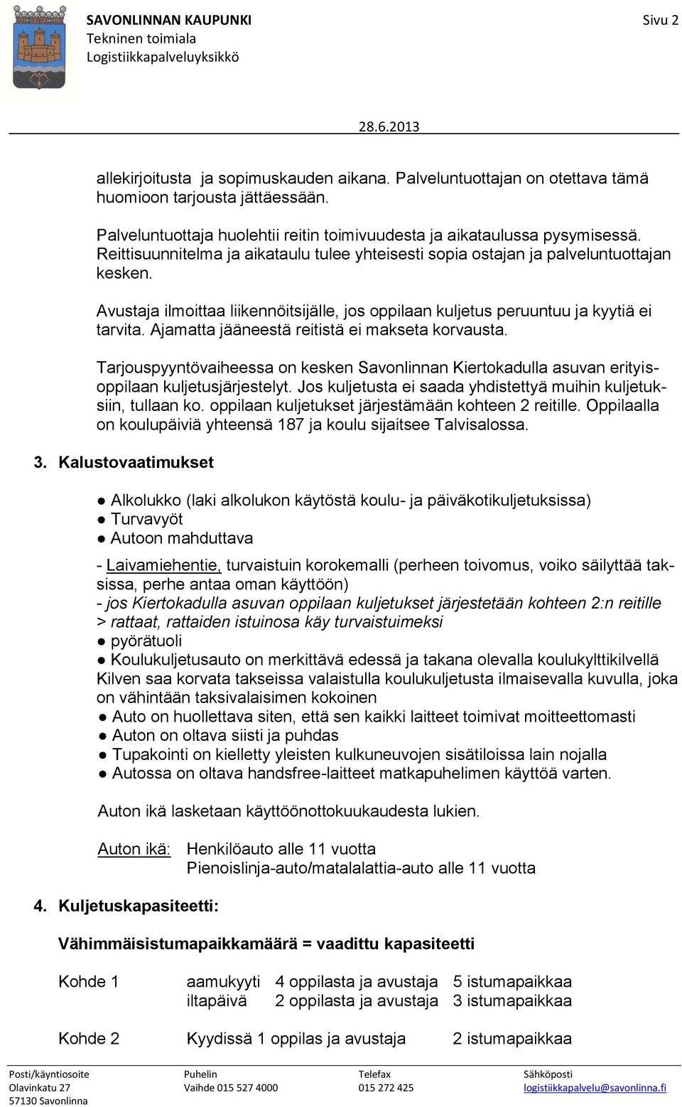 Avustaja ilmoittaa liikennöitsijälle, jos oppilaan kuljetus peruuntuu ja kyytiä ei tarvita. Ajamatta jääneestä reitistä ei makseta korvausta.