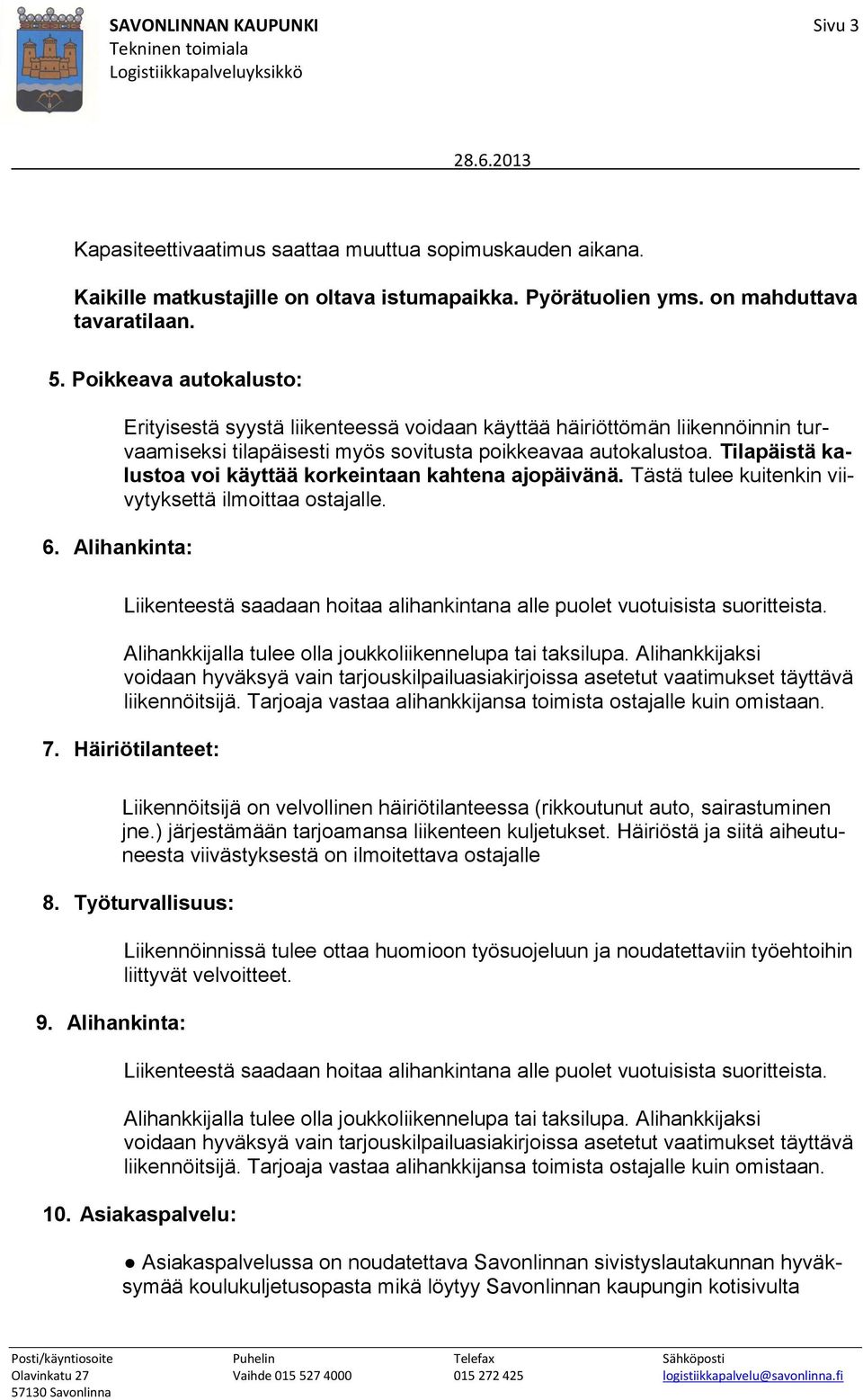 Tilapäistä kalustoa voi käyttää korkeintaan kahtena ajopäivänä. Tästä tulee kuitenkin viivytyksettä ilmoittaa ostajalle. Liikenteestä saadaan hoitaa alihankintana alle puolet vuotuisista suoritteista.