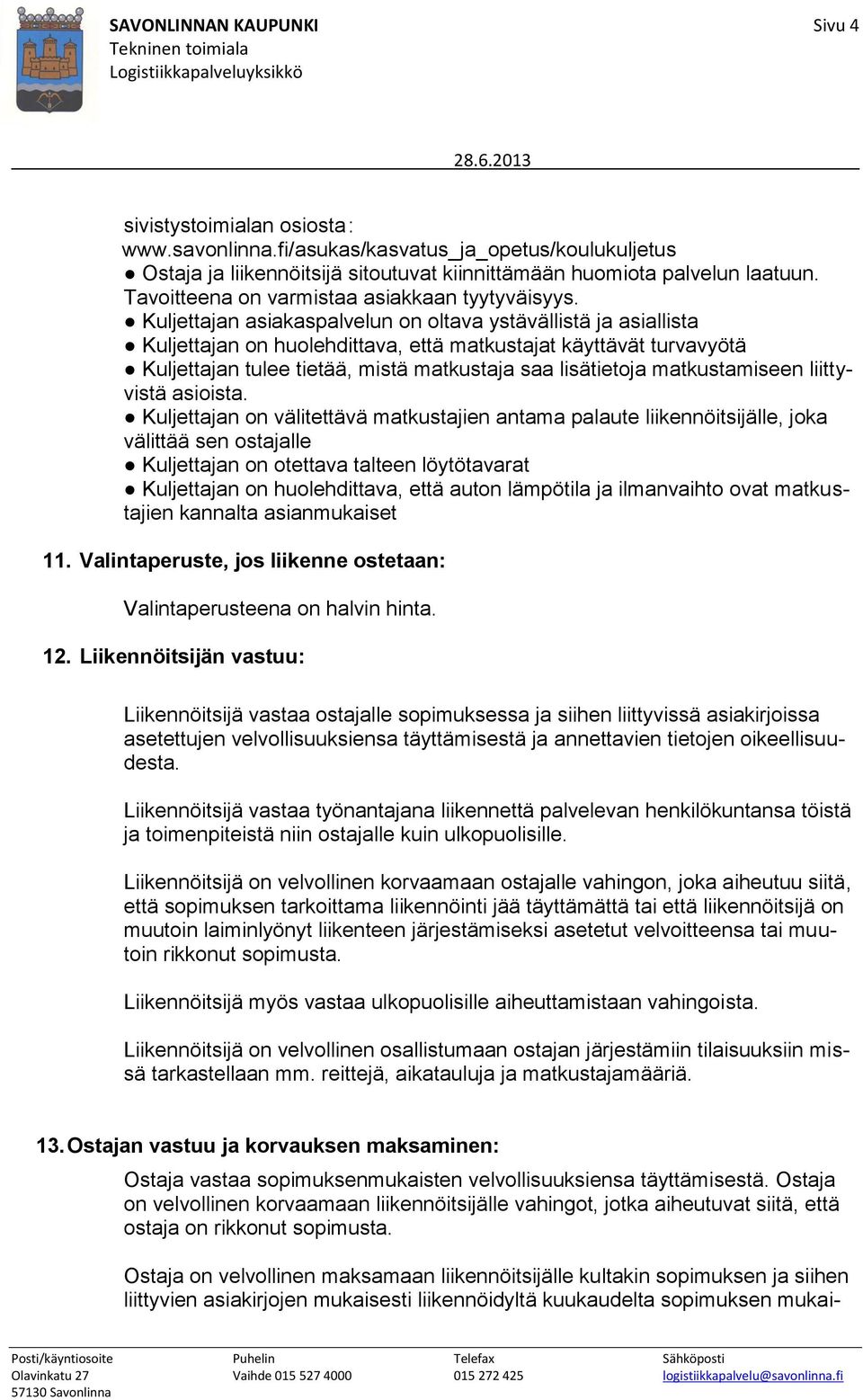 Kuljettajan asiakaspalvelun on oltava ystävällistä ja asiallista Kuljettajan on huolehdittava, että matkustajat käyttävät turvavyötä Kuljettajan tulee tietää, mistä matkustaja saa lisätietoja