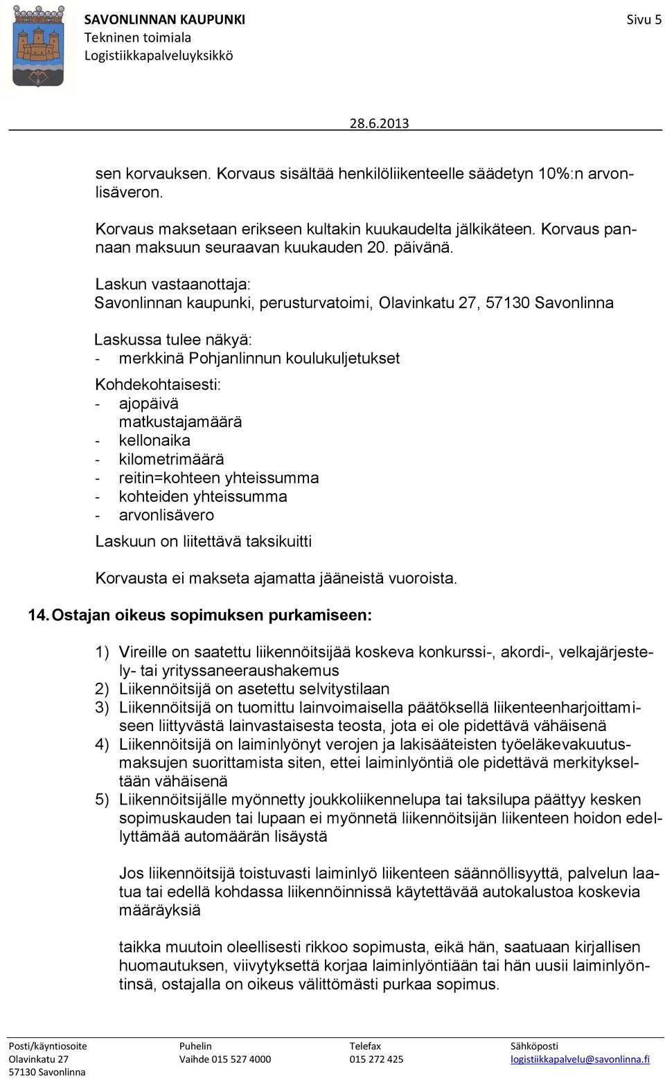 Laskun vastaanottaja: Savonlinnan kaupunki, perusturvatoimi, Olavinkatu 27, Laskussa tulee näkyä: - merkkinä Pohjanlinnun koulukuljetukset Kohdekohtaisesti: - ajopäivä matkustajamäärä - kellonaika -