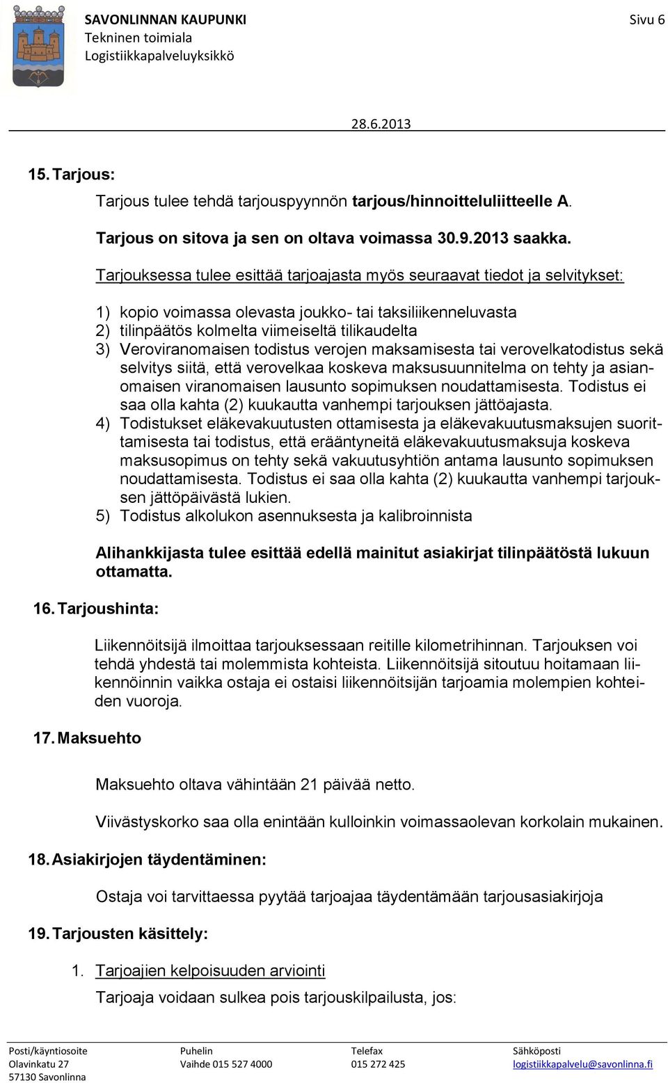 Veroviranomaisen todistus verojen maksamisesta tai verovelkatodistus sekä selvitys siitä, että verovelkaa koskeva maksusuunnitelma on tehty ja asianomaisen viranomaisen lausunto sopimuksen