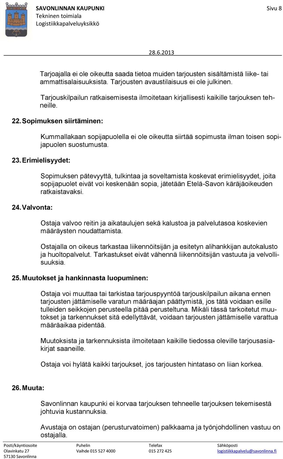 Sopimuksen siirtäminen: Kummallakaan sopijapuolella ei ole oikeutta siirtää sopimusta ilman toisen sopijapuolen suostumusta. 23. Erimielisyydet: 24.