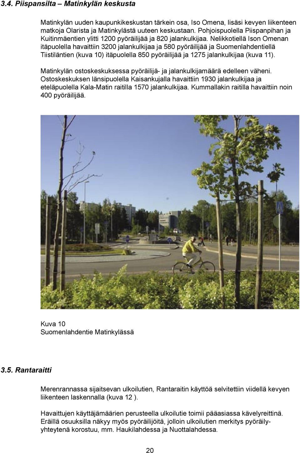Nelikkotiellä Ison Omenan itäpuolella havaittiin 3200 jalankulkijaa ja 580 pyöräilijää ja Suomenlahdentiellä Tiistiläntien (kuva 10) itäpuolella 850 pyöräilijää ja 1275 jalankulkijaa (kuva 11).