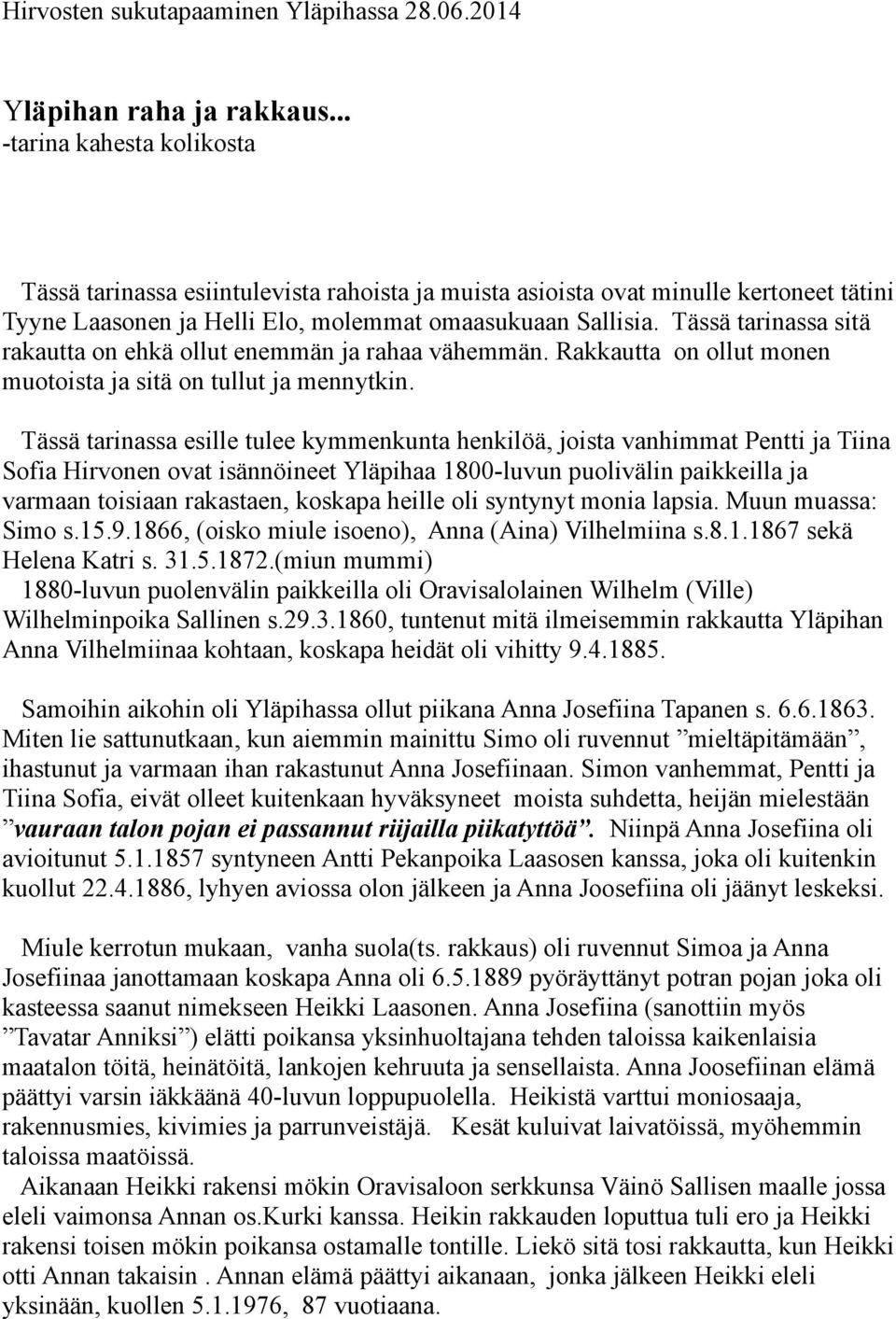 Tässä tarinassa sitä rakautta on ehkä ollut enemmän ja rahaa vähemmän. Rakkautta on ollut monen muotoista ja sitä on tullut ja mennytkin.