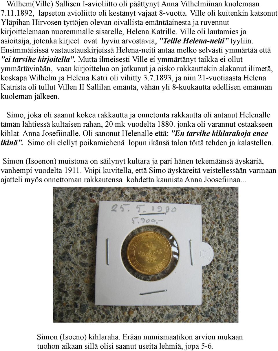 Ville oli lautamies ja asioitsija, jotenka kirjeet ovat hyvin arvostavia, Teille Helena-neiti tyyliin.