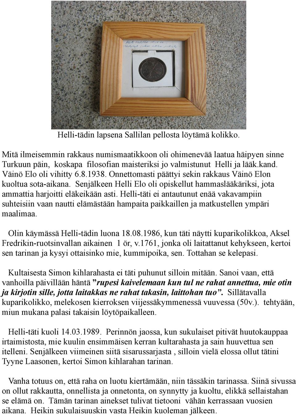 Onnettomasti päättyi sekin rakkaus Väinö Elon kuoltua sota-aikana. Senjälkeen Helli Elo oli opiskellut hammaslääkäriksi, jota ammattia harjoitti eläkeikään asti.
