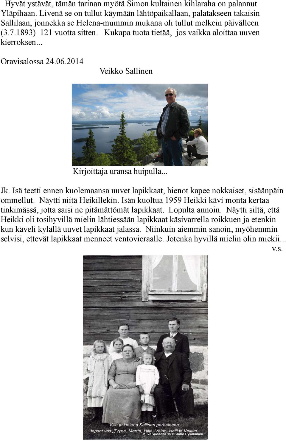 Kukapa tuota tietää, jos vaikka aloittaa uuven kierroksen... Oravisalossa 24.06.2014 Veikko Sallinen Kirjoittaja uransa huipulla... Jk.