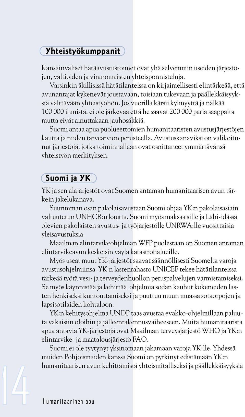 Jos vuorilla kärsii kylmyyttä ja nälkää 100 000 ihmistä, ei ole järkevää että he saavat 200 000 paria saappaita mutta eivät ainuttakaan jauhosäkkiä.