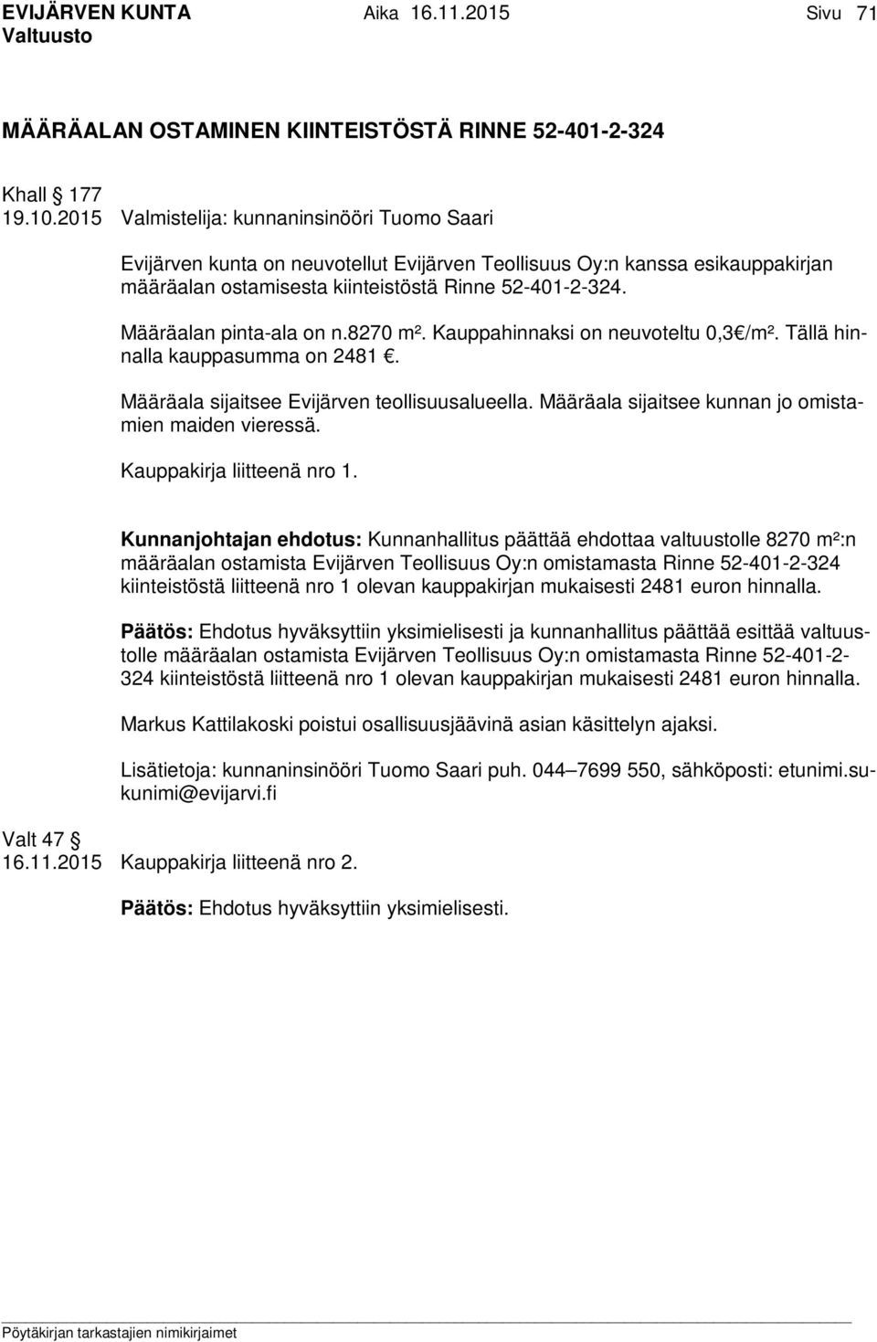 Määräalan pinta-ala on n.8270 m². Kauppahinnaksi on neuvoteltu 0,3 /m². Tällä hinnalla kauppasumma on 2481. Määräala sijaitsee Evijärven teollisuusalueella.